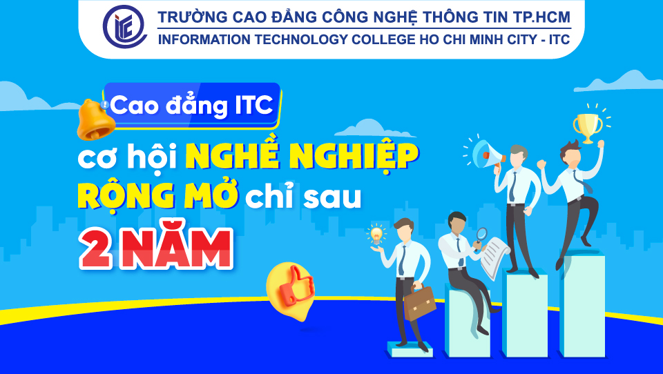 Cao đẳng ITC – Cơ hội nghề nghiệp rộng mở chỉ sau 2 năm học